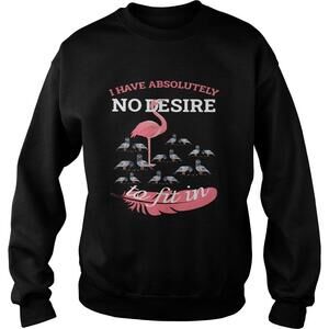 Flamingo I Have Absolutely No Desire To Fit In Shirt